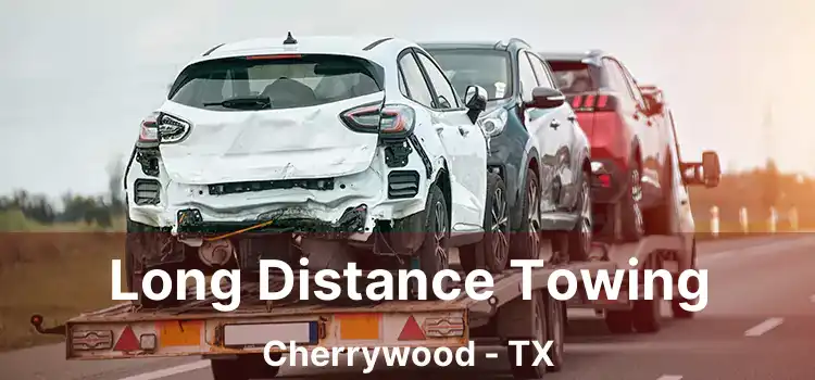 Long Distance Towing Cherrywood - TX