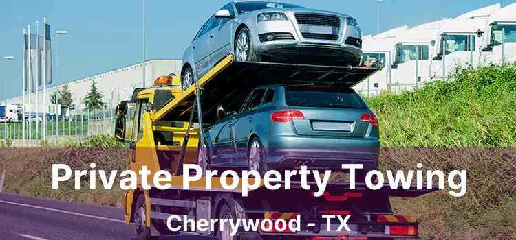 Private Property Towing Cherrywood - TX