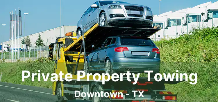 Private Property Towing Downtown - TX